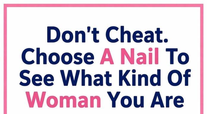 Don’t Cheat. Choose A Nail To See What Kind Of Woman You Are